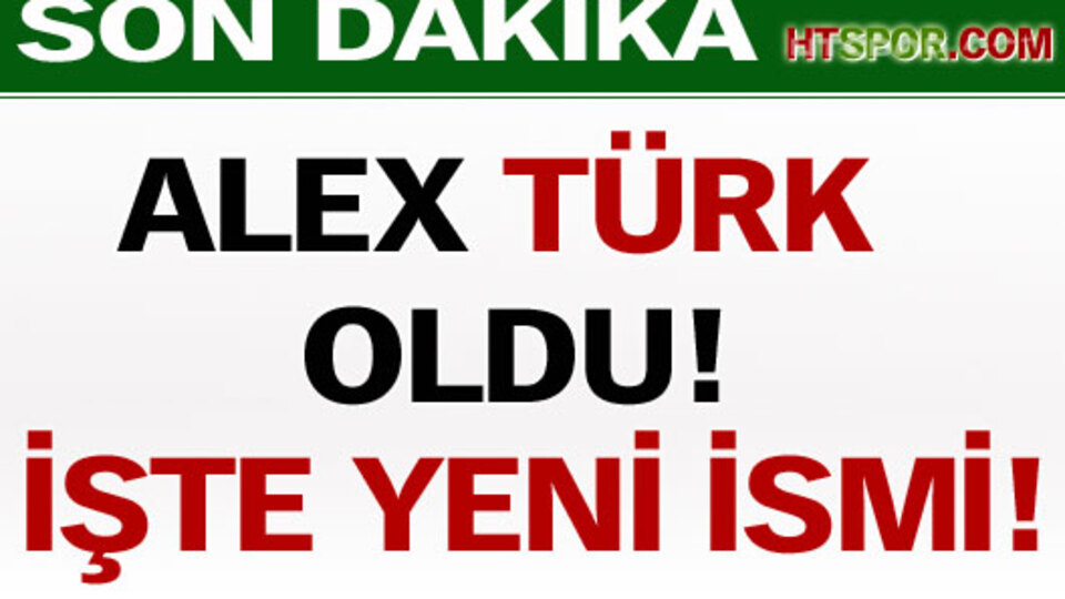 Alex Türk oluyor!