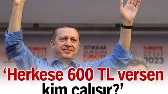 'Herkese 600 TL versen kim çalışır?'