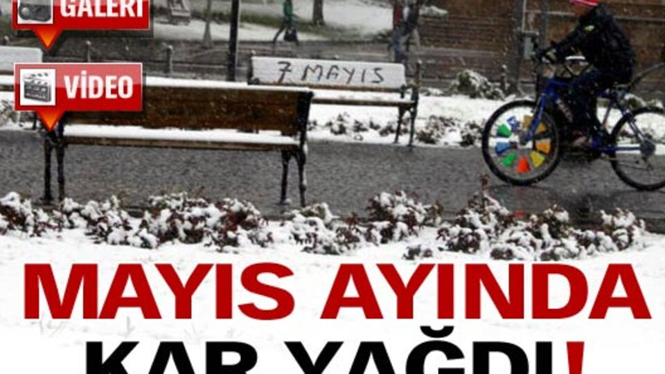 Mayıs ayında kar yağdı!