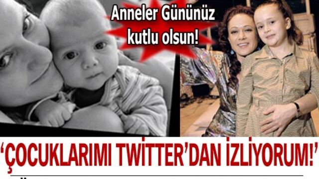 "Çocuklarımı Twitter'dan izliyorum!"