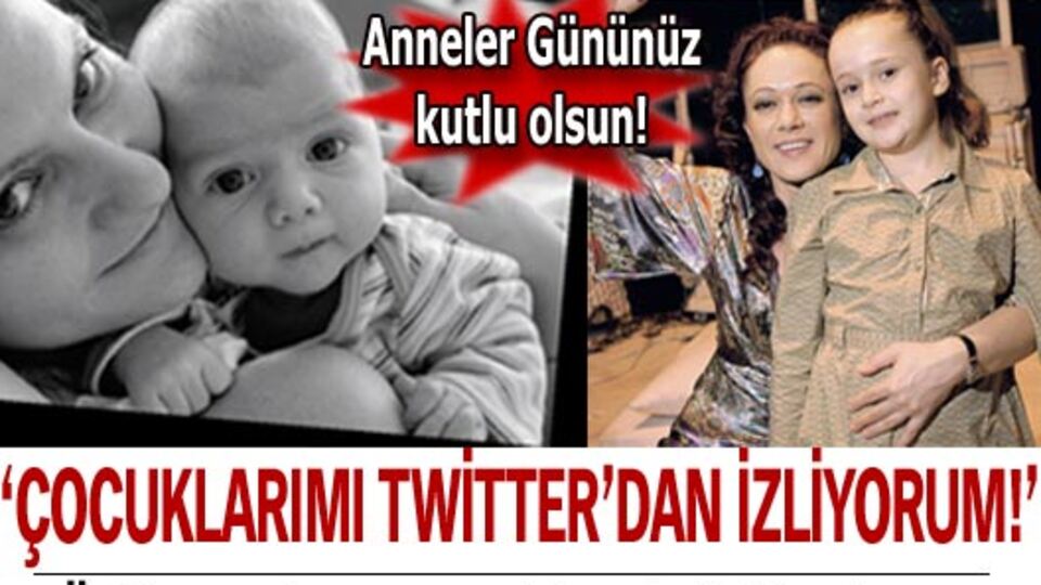 "Çocuklarımı Twitter'dan izliyorum!"