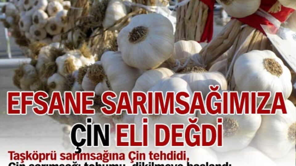 Efsane sarımsağımıza Çin eli değdi!