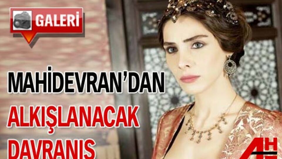Mahidevran'dan alkışlanacak davranış