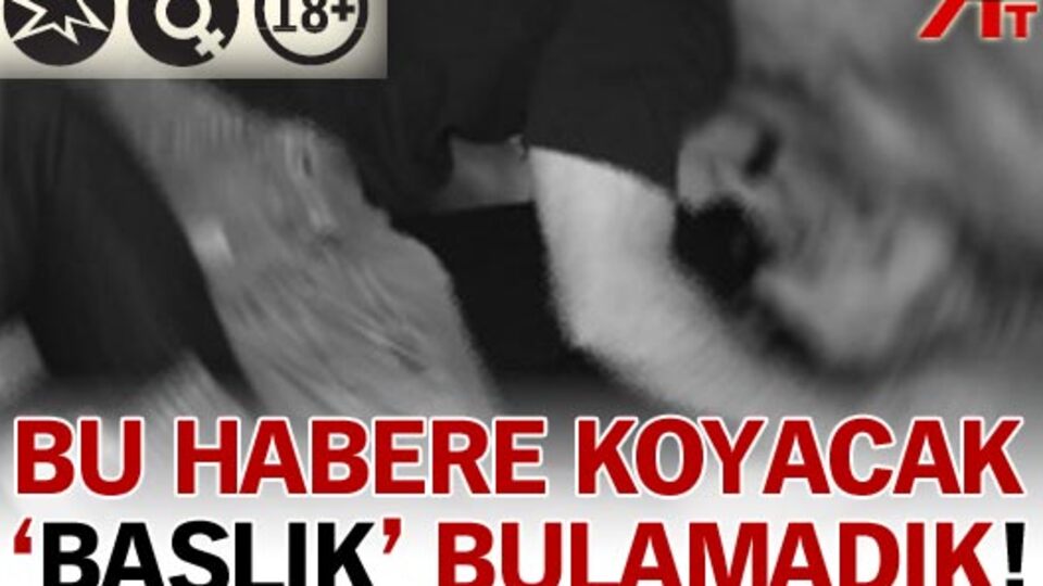 Bu habere koyacak 'başlık' bulamadık!