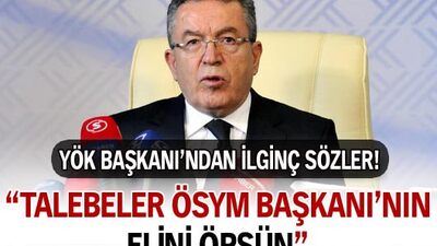 "Talebeler ÖSYM Başkanı'nın elini öpsün!"