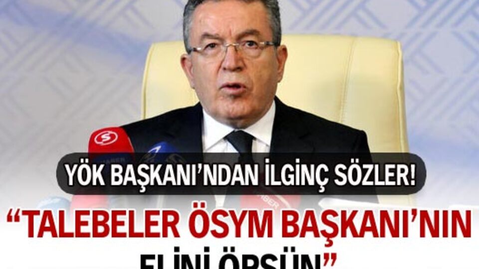 "Talebeler ÖSYM Başkanı'nın elini öpsün!"