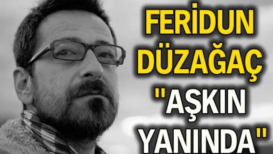 Feridun Düzağaç aşkın yanında