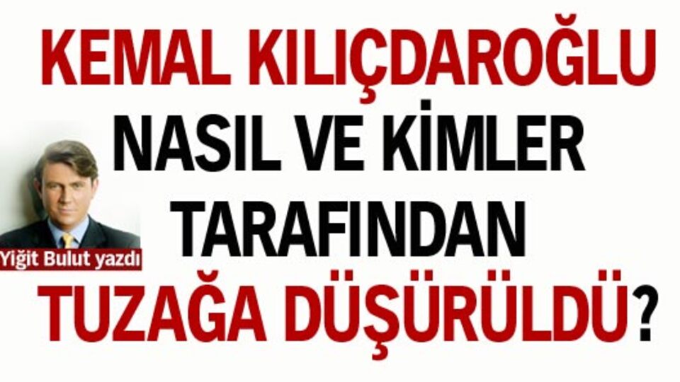 Kılıçdaroğlu nasıl tuzağa düşürüldü?