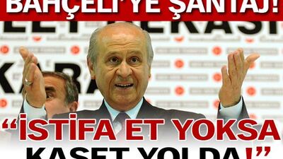 İstifa et yoksa kaset yolda!