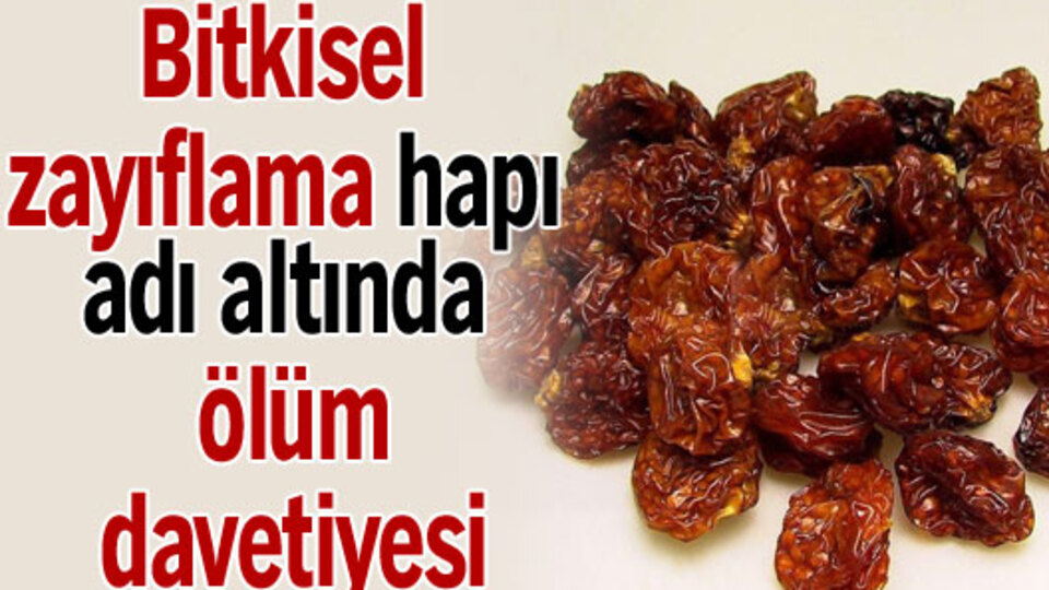 Bitkisel zayıflama hapı adı altında 'ölüm davetiyesi