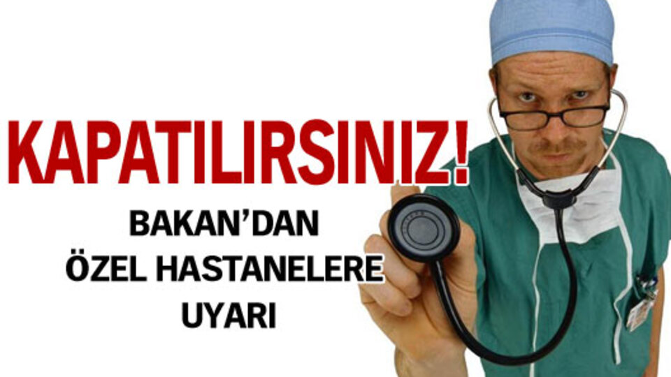 Bakan'dan özel hastanelere uyarı