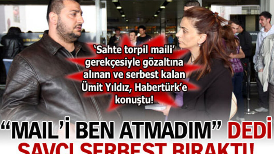 "Mail'i ben atmadım" dedi savcı serbest bıraktı!