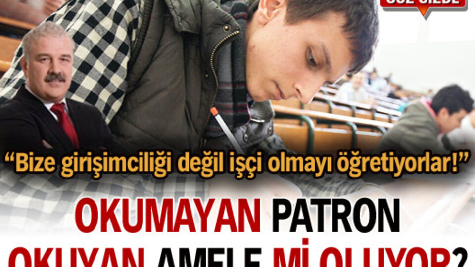 Okumayan patron, okuyan amele mi oluyor? (SÖZ SİZDE)