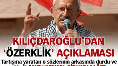 Kılıçdaroğlu'ndan 'özerklik' açıklaması!