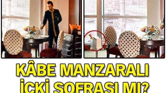 Kâbe manzaralı içki sofrası mı?
