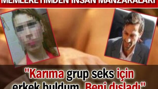 "Karıma grup seks için erkek buldum"