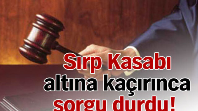 Sırp Kasabı altına kaçırınca sorgu durdu!