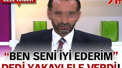 "Ben seni iyi ederim" dedi yakayı ele verdi
