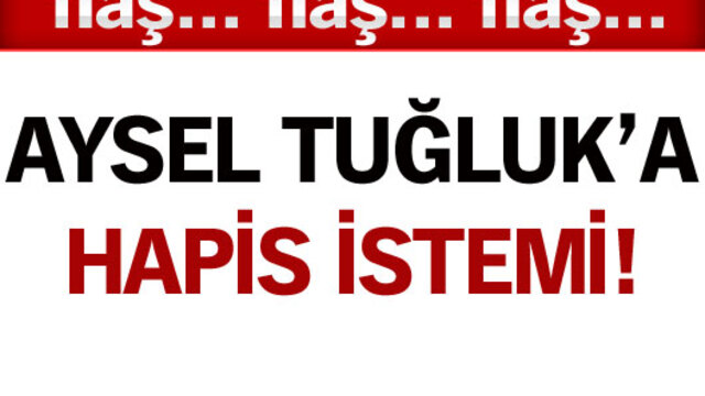 Tuğluk'a hapis istemi!