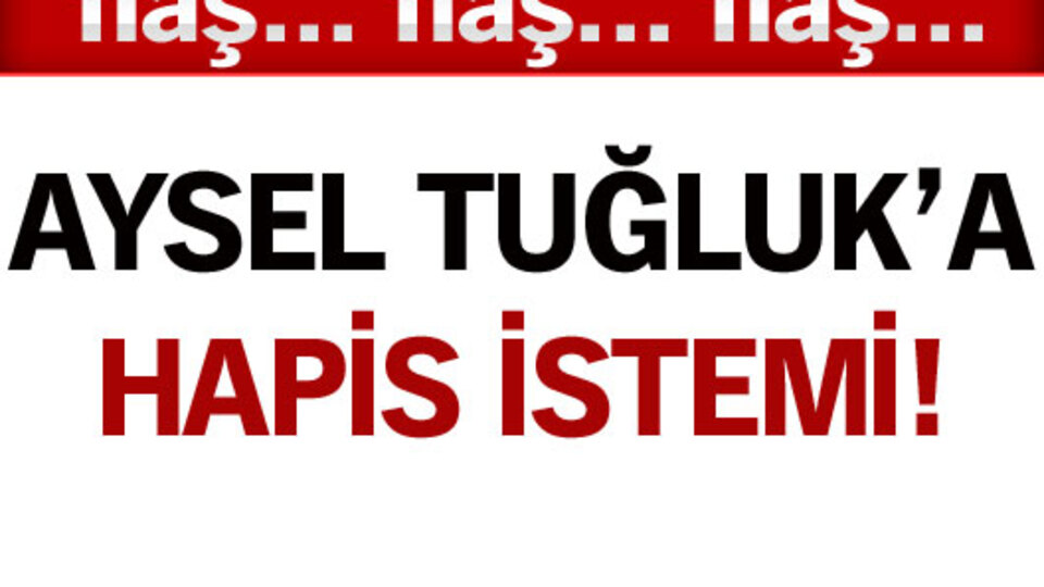 Tuğluk'a hapis istemi!