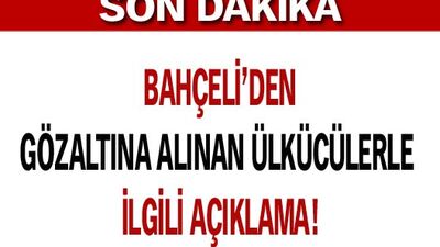 Bahçeli'den gözaltına alınan ülkücülerle ilgili açıklama!