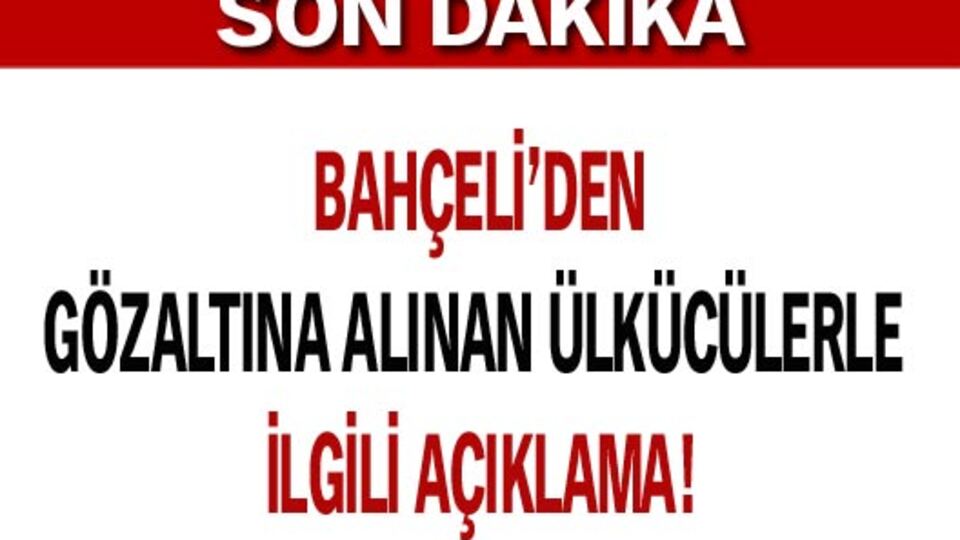 Bahçeli'den gözaltına alınan ülkücülerle ilgili açıklama!