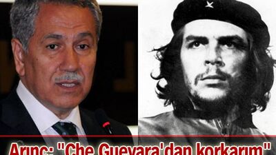 Arınç: "Che Guevara'dan korkarım"