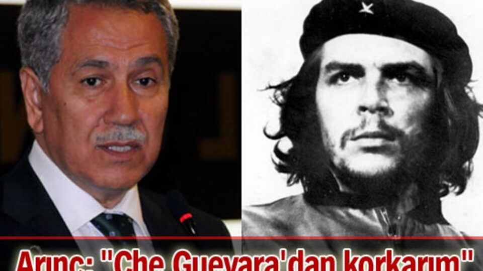 Arınç: "Che Guevara'dan korkarım"
