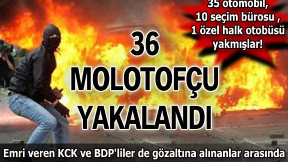 36 molotofçu yakalandı!