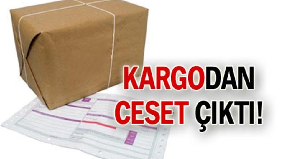 Kargodan ceset çıktı!