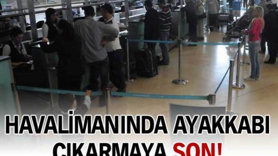 Havalimanında ayakkabı çıkarmaya son!