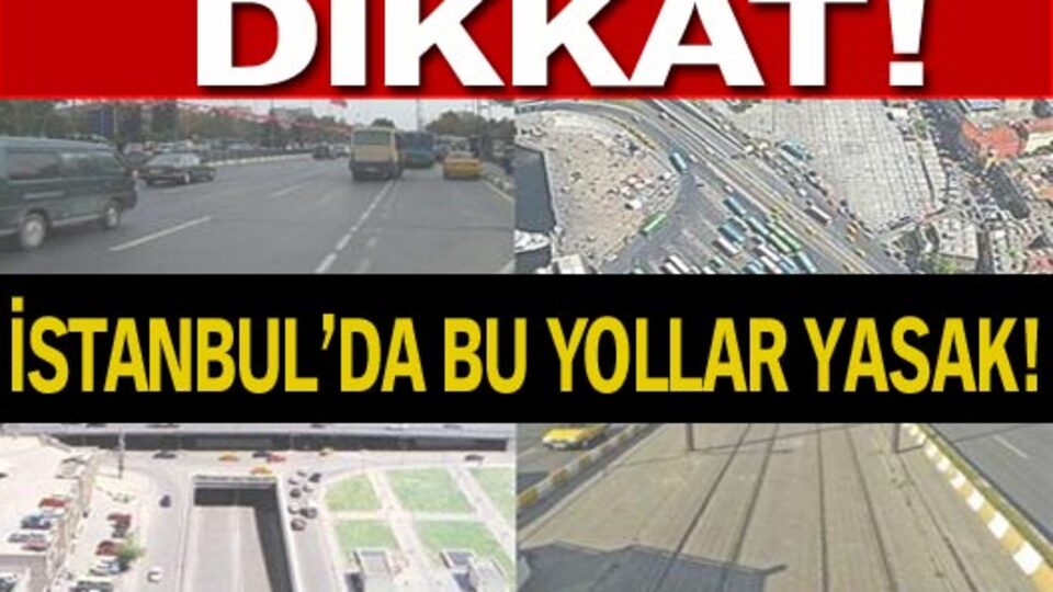 İstanbul'da bu yollar yasak!