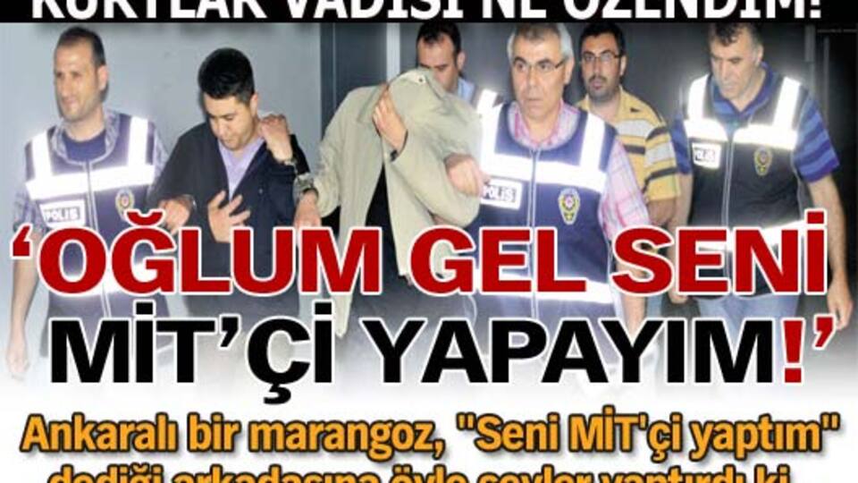 'Oğlum gel seni MİT'çi yapayım!'