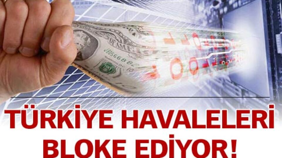 "Türkiye havaleleri bloke ediyor!"