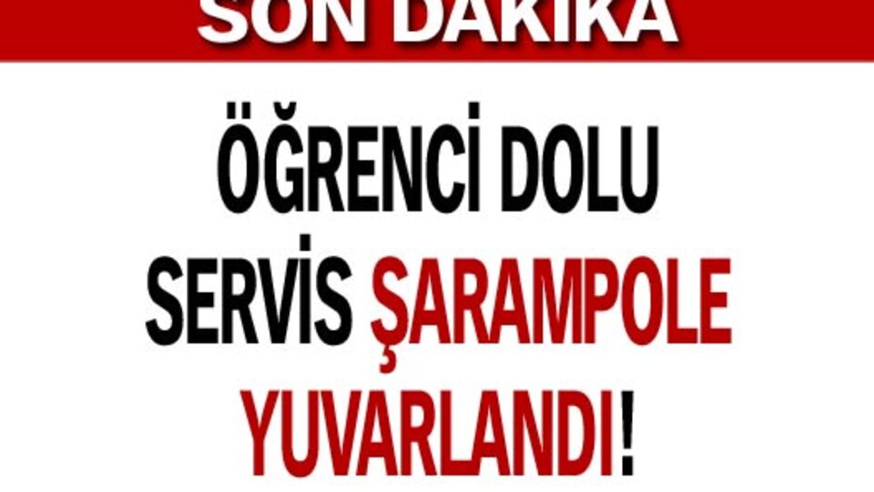 Öğrenci dolu servis şarampole yuvarlandı!