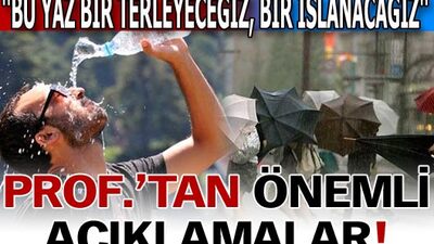 "Bu yaz bir terleyeceğiz, bir ıslanacağız!"