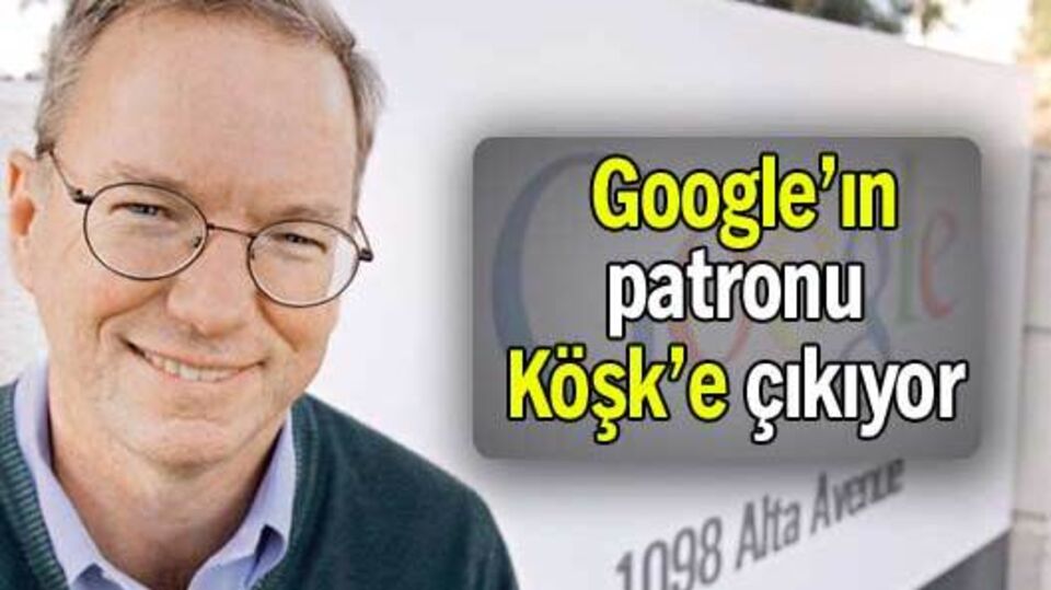 Google'ın patronu Köşk'e çıkıyor