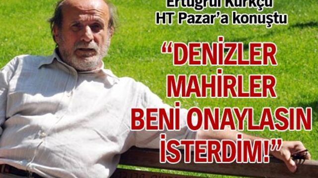 "Denizler Mahirler beni onaylasın isterdim"
