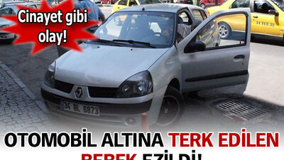 Otomobil altına terk edilen bebek ezildi