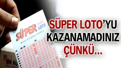 Süper Loto'yu kazanamadınız çünkü...