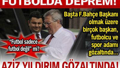 Aziz Yıldırım gözaltına alındı!