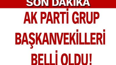 AK Parti grup başkanvekilleri belli oldu!