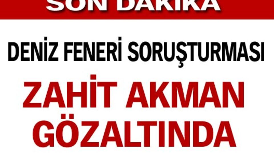 Zahid Akman gözaltında!