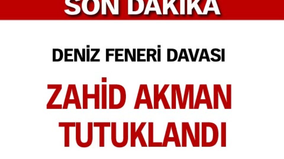 Zahid Akman tutuklandı!