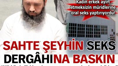 Sahte şeyhin seks dergahına baskın