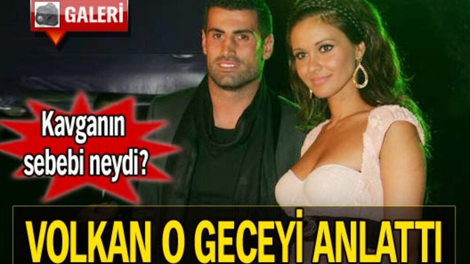 Volkan o gece olanları anlattı