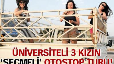 Üniversiteli 3 kızın 'seçmeli' otostop turu!