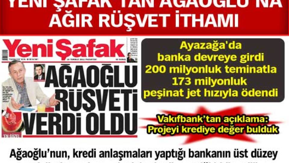 Yeni Şafak'tan Ağaoğlu'na ağır rüşvet ithamı!