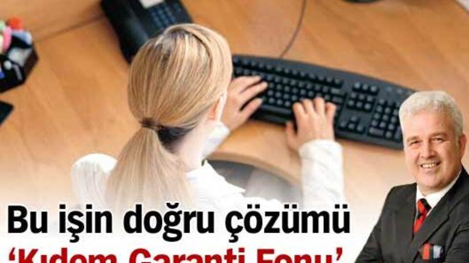 Bu işin doğru çözümü 'Kıdem Garanti Fonu'