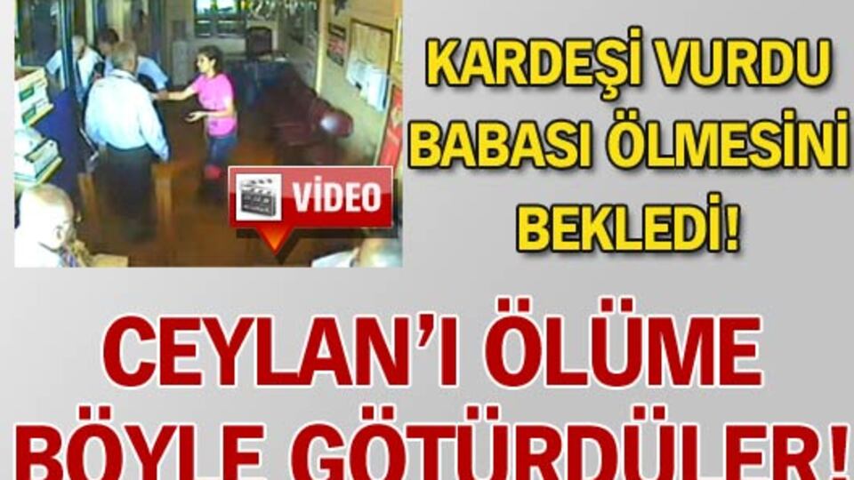 Ceylan'ı ölüme böyle götürdüler! VİDEO